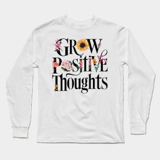 Grow Positive Thoughts Inspirational Inspiration Flowers Long Sleeve T-Shirt